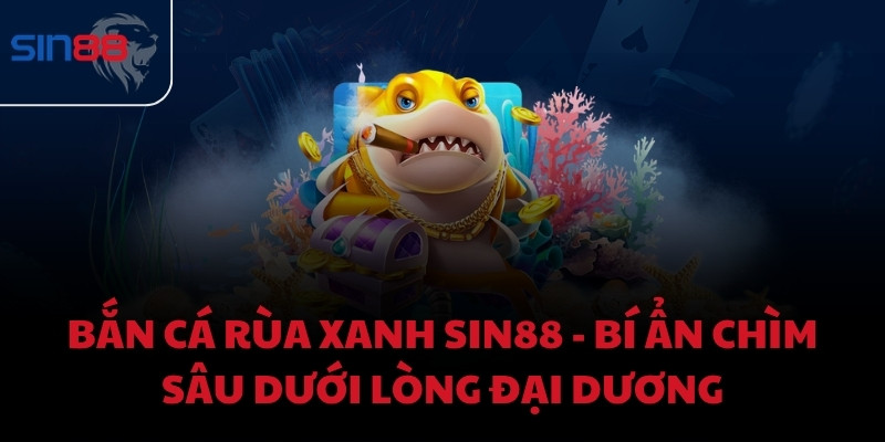 Bắn Cá Rùa Xanh Sin88 - Bí ẩn chìm sâu dưới lòng đại dương