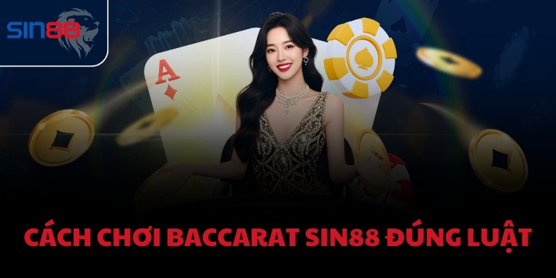 Cách chơi Baccarat Sin88 đúng luật