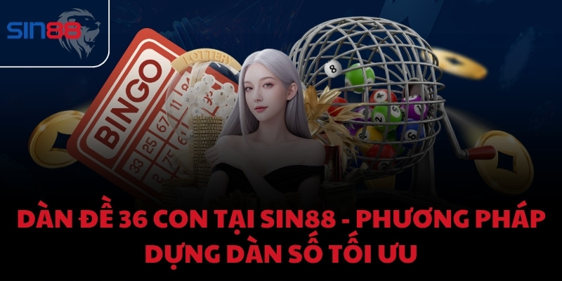 Dàn đề 36 con tại Sin88 - Phương pháp dựng dàn số tối ưu