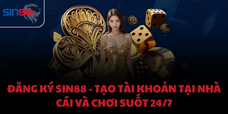 Đăng ký Sin88 - Tạo tài khoản tại nhà cái và chơi suốt 24/7