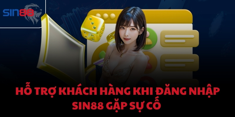 Hỗ trợ khách hàng khi đăng nhập SIN88 gặp sự cố 