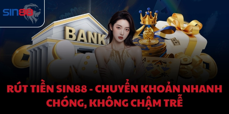 Rút tiền Sin88 - Chuyển khoản nhanh chóng, không chậm trễ