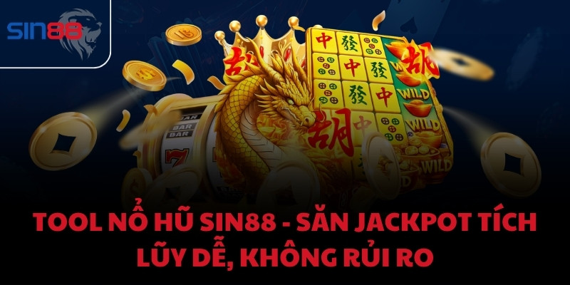 Tool nổ hũ Sin88 - Săn Jackpot tích lũy dễ, không rủi ro